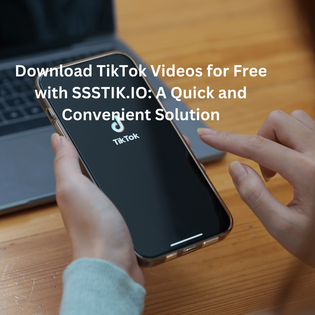 Download TikTok Videos for Free with SSSTIK.IO: A Quick and Convenient Solution